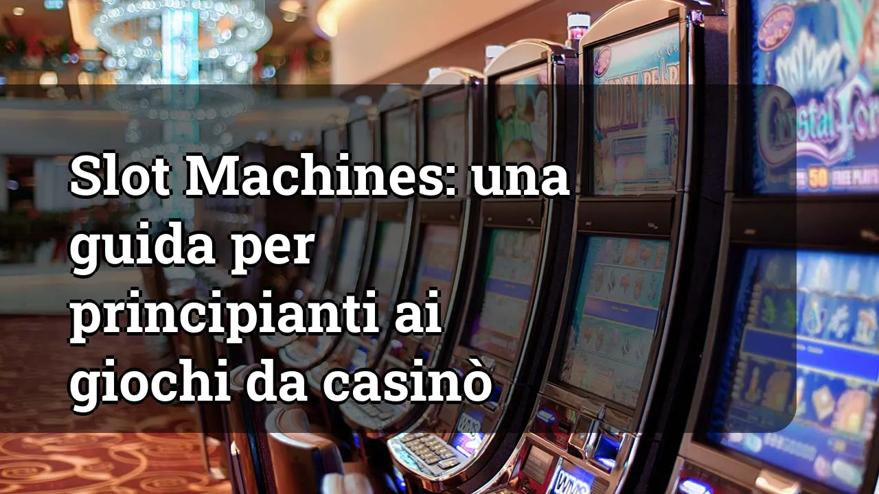 Slot Machines: una guida per principianti ai giochi da casinò
