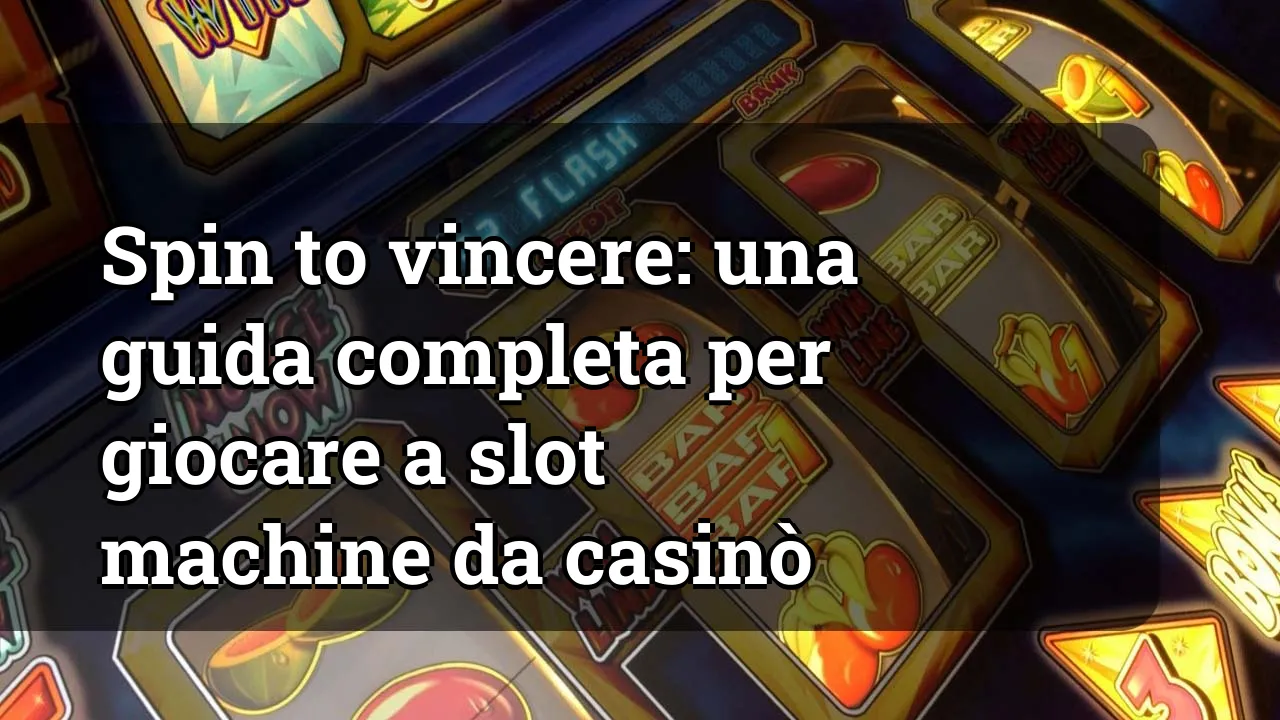 Spin to vincere: una guida completa per giocare a slot machine da casinò