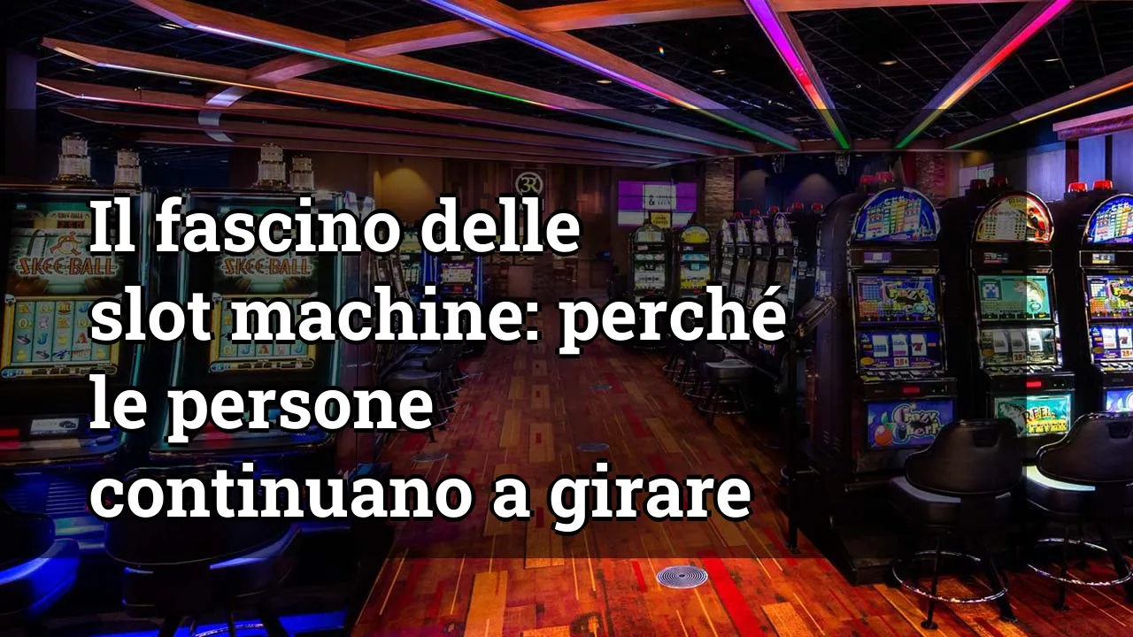 Il fascino delle slot machine: perché le persone continuano a girare