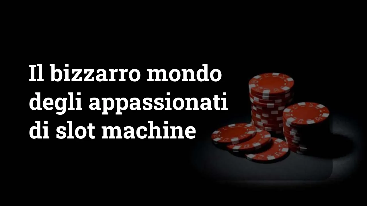 Il bizzarro mondo degli appassionati di slot machine