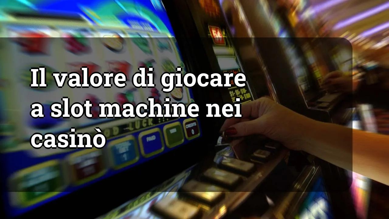 Il valore di giocare a slot machine nei casinò