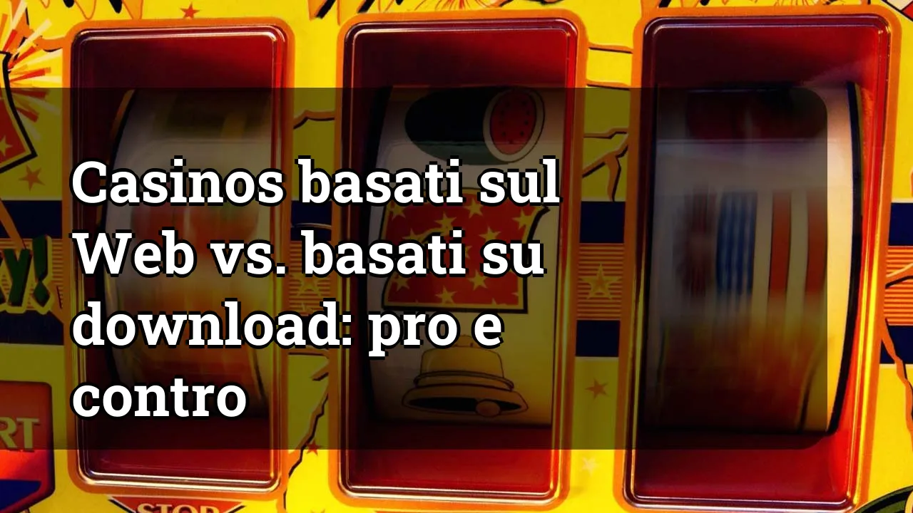 Casinos basati sul Web vs. basati su download: pro e contro