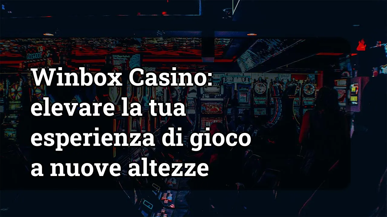 Winbox Casino: elevare la tua esperienza di gioco a nuove altezze