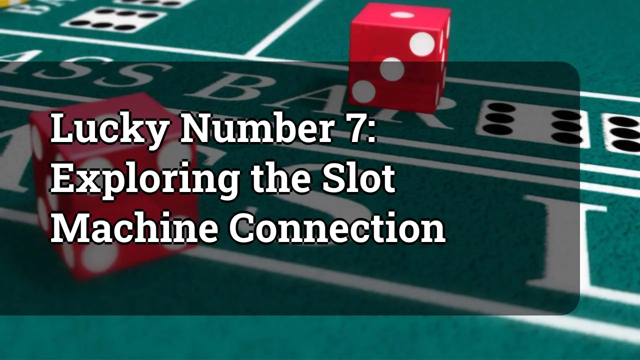 Lucky Number 7: Exploring the Slot Machine Connection