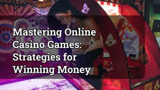 Mastering Online Casino Games: Strategies for Winning Money