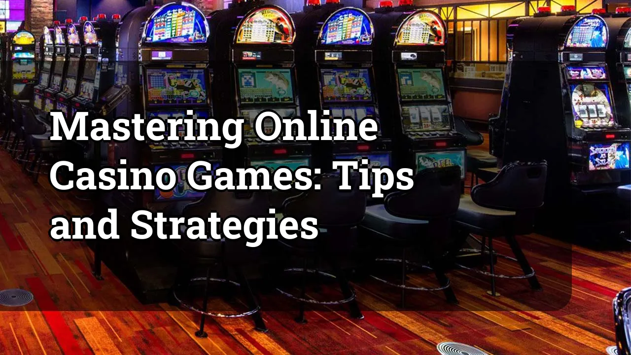Mastering Online Casino Games: Tips and Strategies