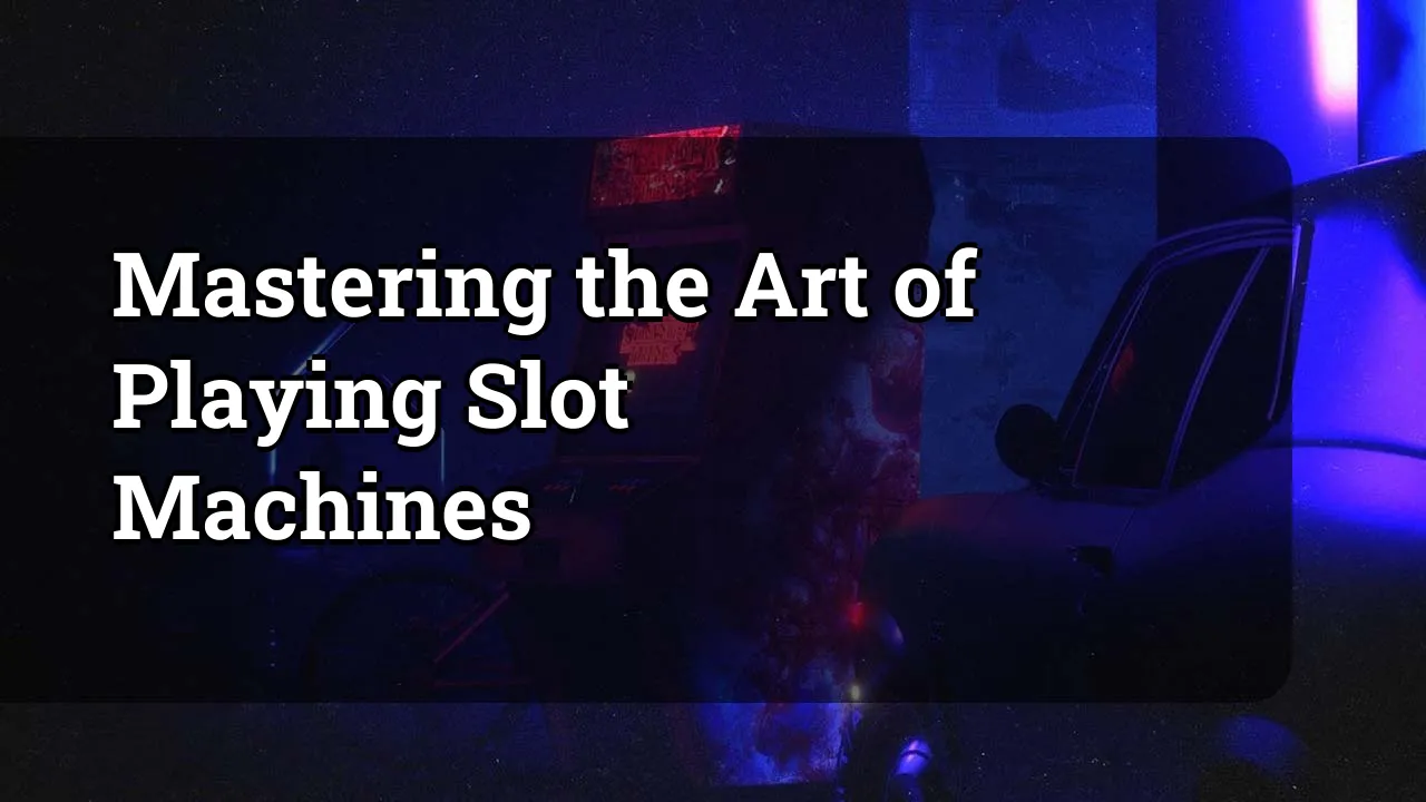 Mastering the Art of Playing Slot Machines