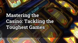 Mastering The Casino Tackling The Toughest Games