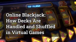 Online Blackjack: How Decks Are Handled and Shuffled in Virtual Games