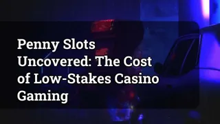 Penny Slots Uncovered The Cost Of Low Stakes Casino Gaming