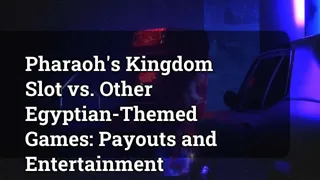 Pharaoh's Kingdom Slot vs. Other Egyptian-Themed Games: Payouts and Entertainment