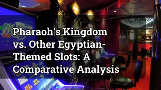 Pharaoh's Kingdom vs. Other Egyptian-Themed Slots: A Comparative Analysis