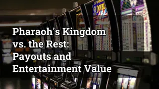 Pharaoh's Kingdom vs. the Rest: Payouts and Entertainment Value