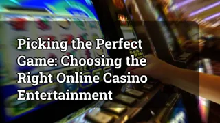 Picking the Perfect Game: Choosing the Right Online Casino Entertainment