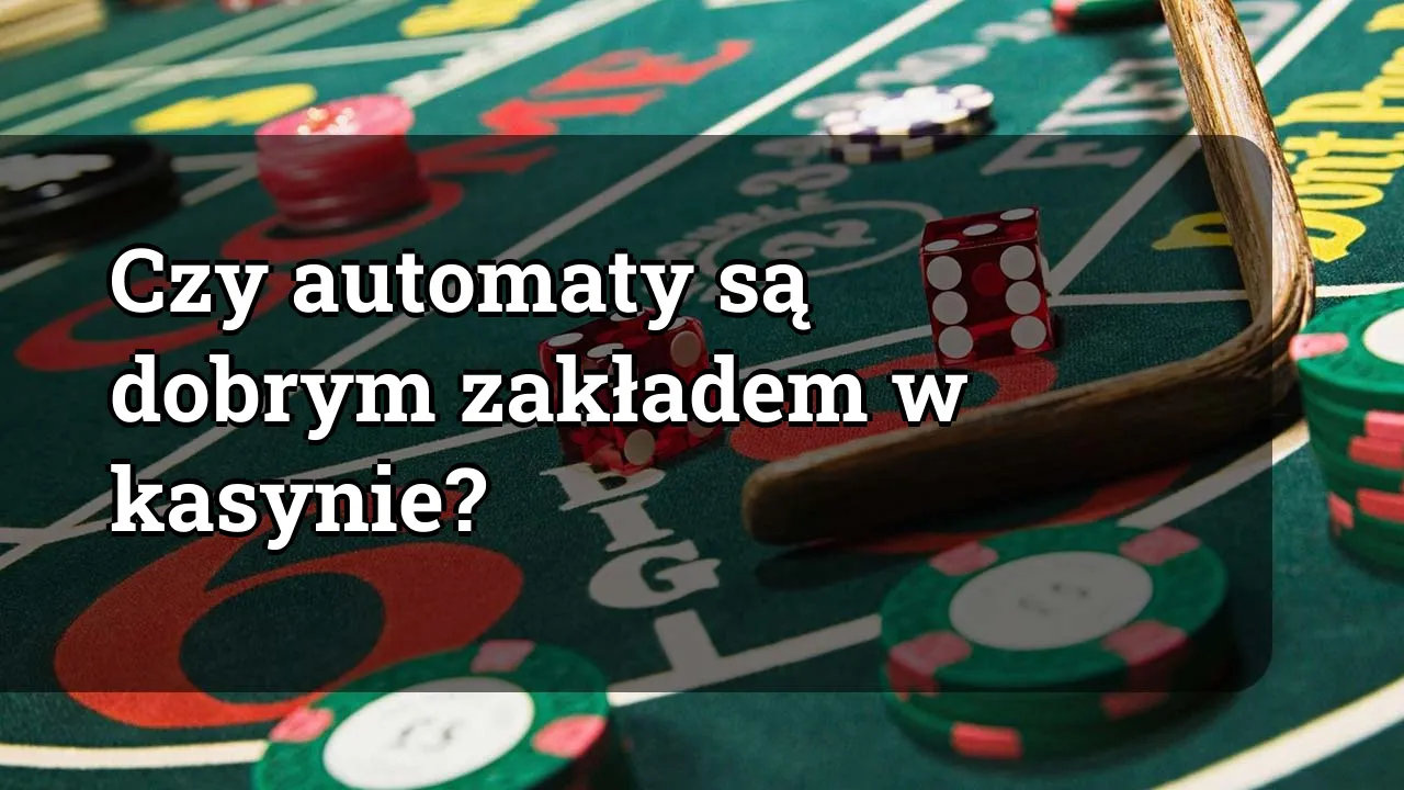 Czy automaty są dobrym zakładem w kasynie?