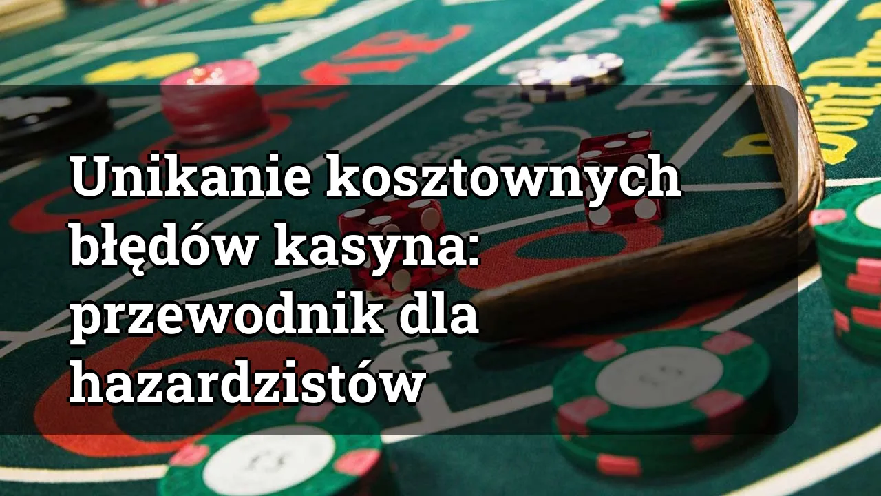 Unikanie kosztownych błędów kasyna: przewodnik dla hazardzistów