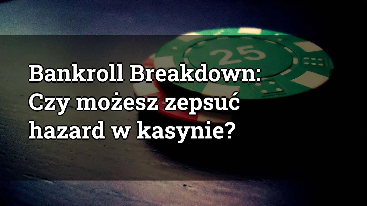 Bankroll Breakdown: Czy możesz zepsuć hazard w kasynie?
