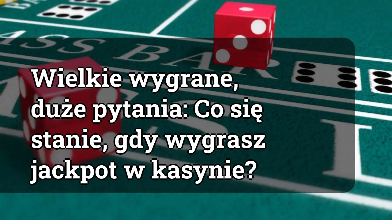 Wielkie wygrane, duże pytania: Co się stanie, gdy wygrasz jackpot w kasynie?