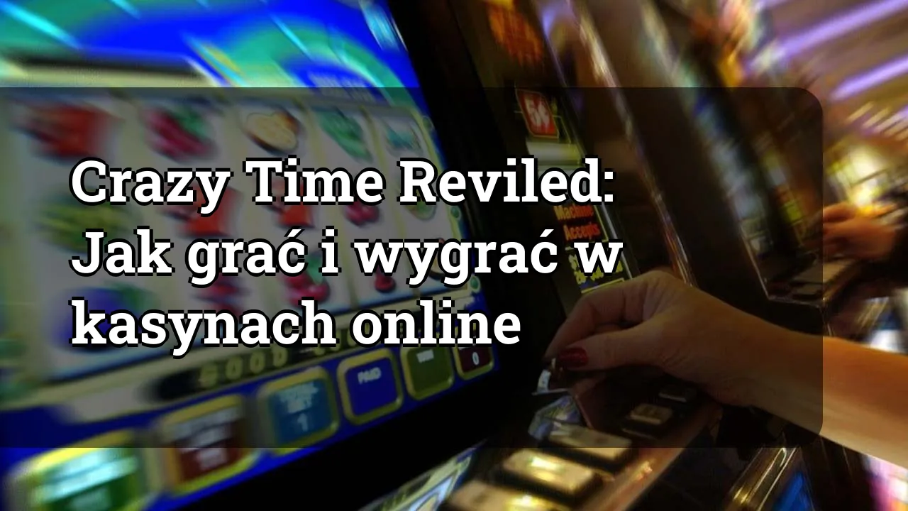 Crazy Time Reviled: Jak grać i wygrać w kasynach online