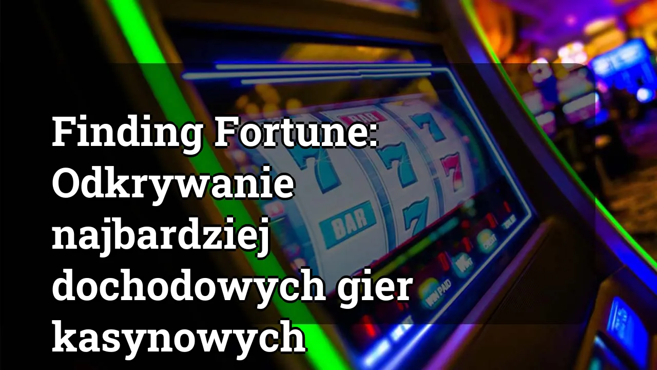 Finding Fortune: Odkrywanie najbardziej dochodowych gier kasynowych