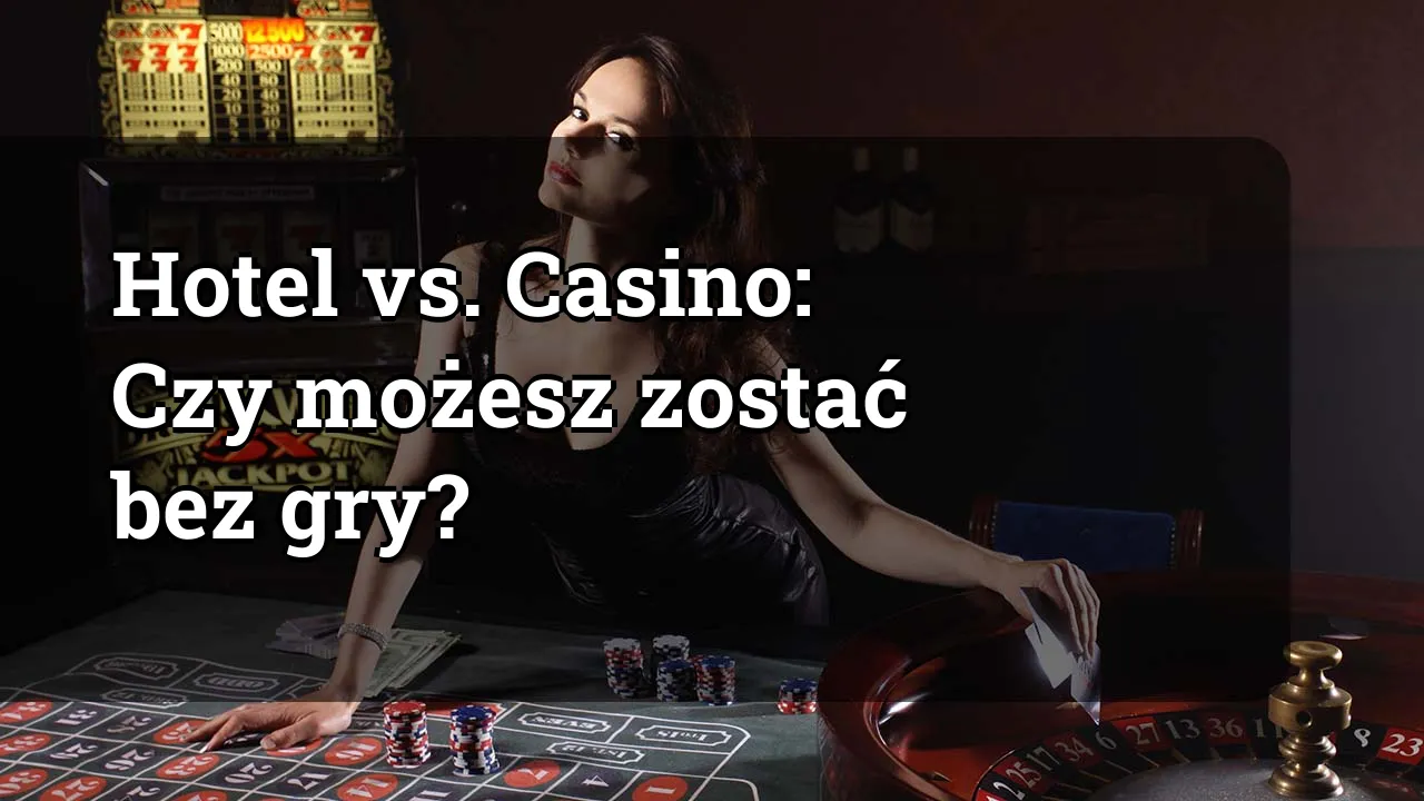 Hotel vs. Casino: Czy możesz zostać bez gry?