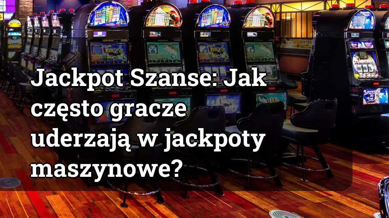 Jackpot Szanse: Jak często gracze uderzają w jackpoty maszynowe?