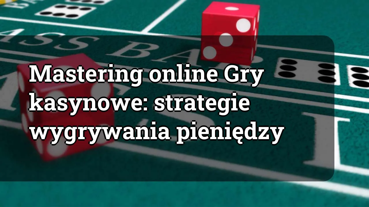 Mastering online Gry kasynowe: strategie wygrywania pieniędzy