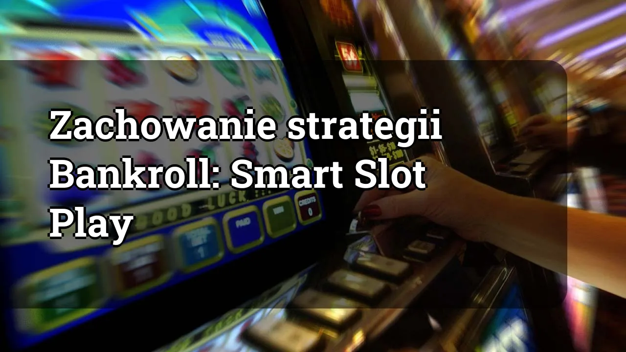 Zachowanie strategii Bankroll: Smart Slot Play