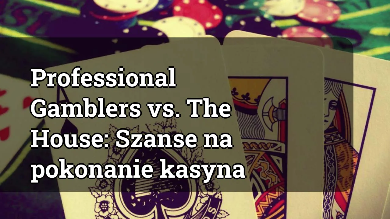 Professional Gamblers vs. The House: Szanse na pokonanie kasyna