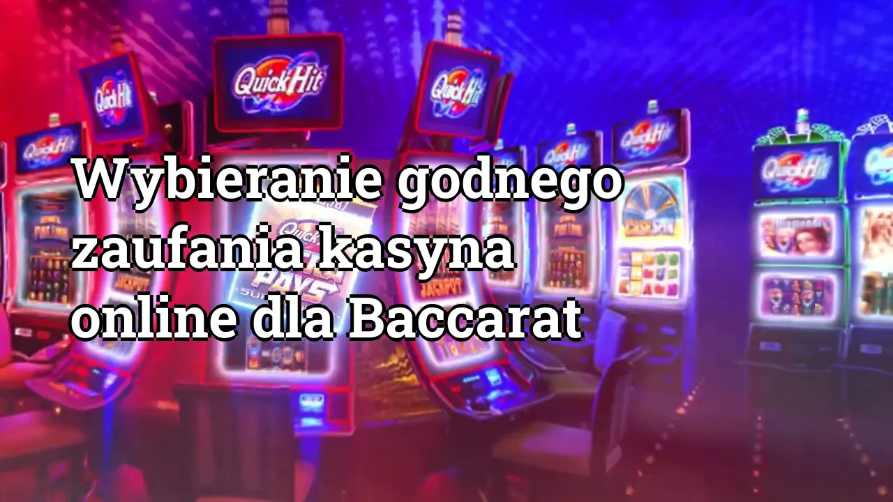 Wybieranie godnego zaufania kasyna online dla Baccarat