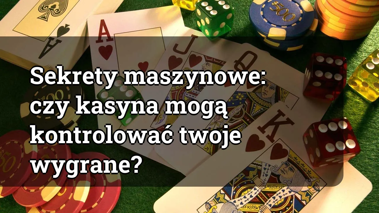 Sekrety maszynowe: czy kasyna mogą kontrolować twoje wygrane?