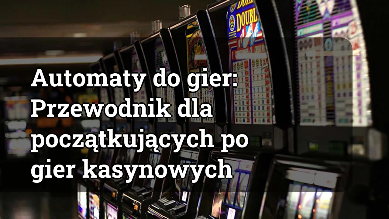 Automaty do gier: Przewodnik dla początkujących po gier kasynowych