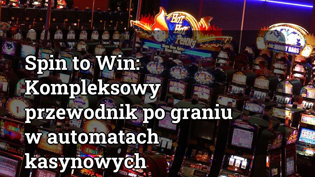 Spin to Win: Kompleksowy przewodnik po graniu w automatach kasynowych