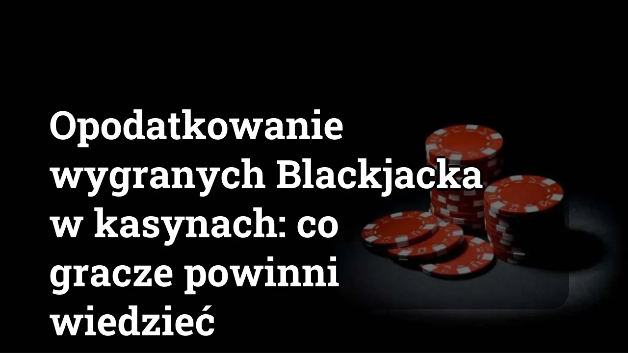 Opodatkowanie wygranych Blackjacka w kasynach: co gracze powinni wiedzieć