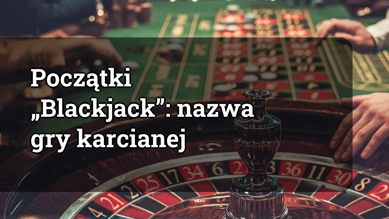 Początki „Blackjack”: nazwa gry karcianej