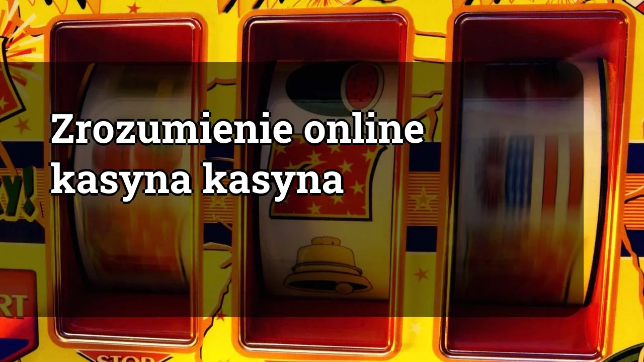 Zrozumienie online kasyna kasyna