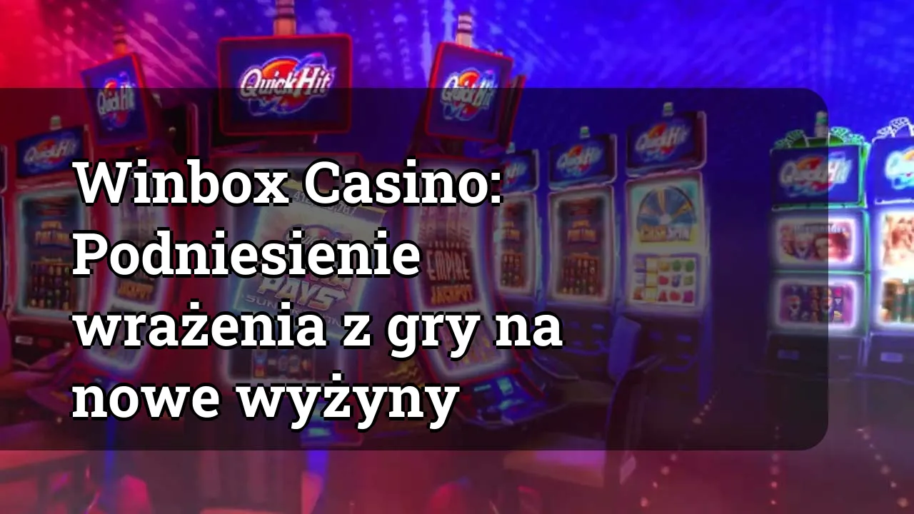 Winbox Casino: Podniesienie wrażenia z gry na nowe wyżyny