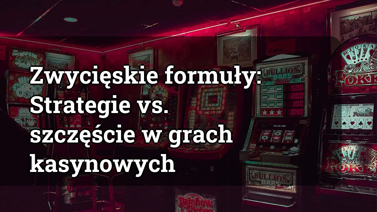 Zwycięskie formuły: Strategie vs. szczęście w grach kasynowych