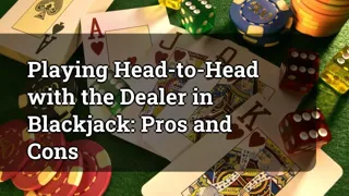 Playing Head-to-Head with the Dealer in Blackjack: Pros and Cons