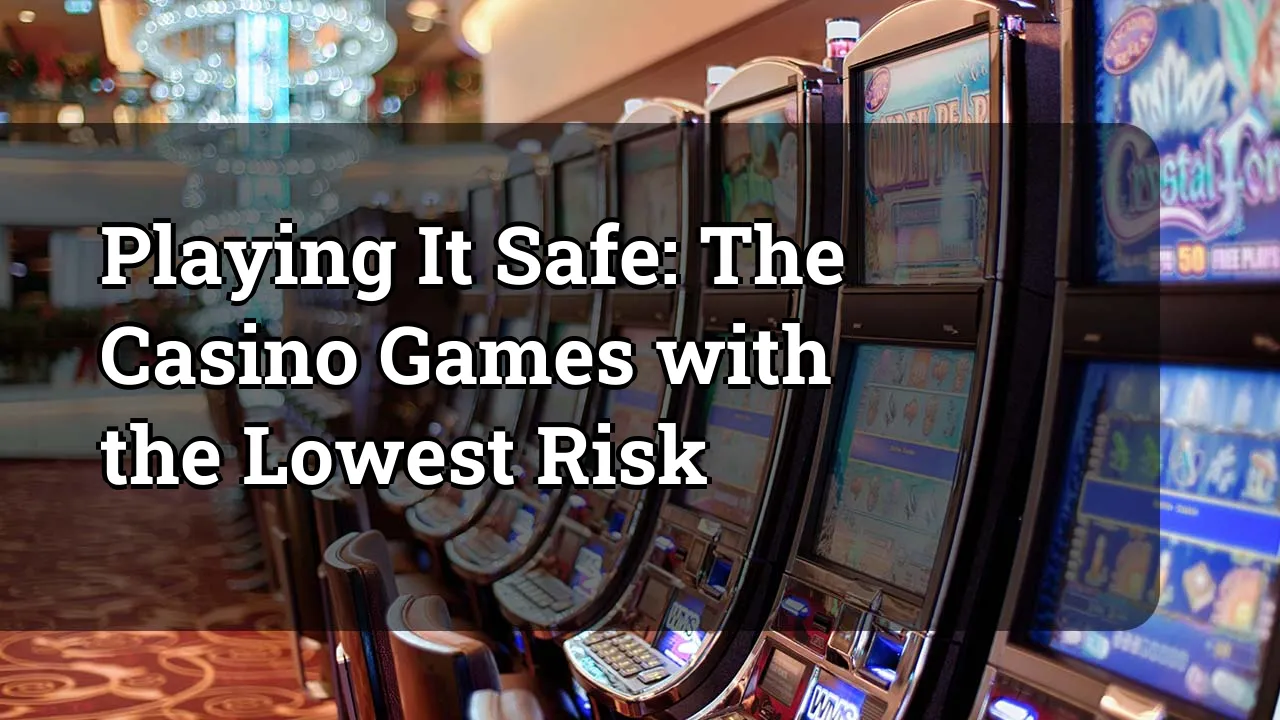 Playing It Safe: The Casino Games with the Lowest Risk