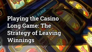 Playing the Casino Long Game: The Strategy of Leaving Winnings