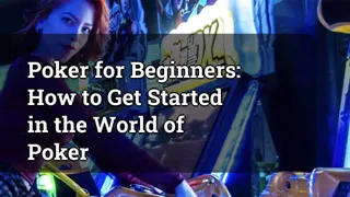 Poker for Beginners: How to Get Started in the World of Poker