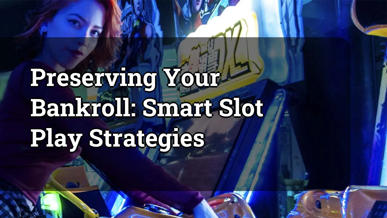 Preserving Your Bankroll: Smart Slot Play Strategies