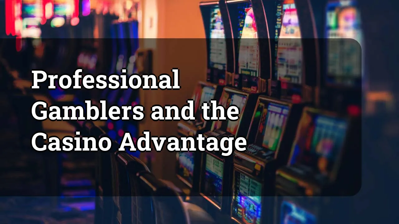 Professional Gamblers and the Casino Advantage
