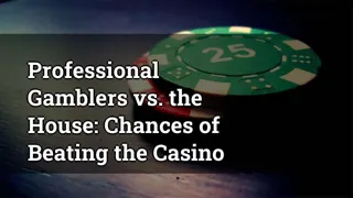 Professional Gamblers vs. the House: Chances of Beating the Casino