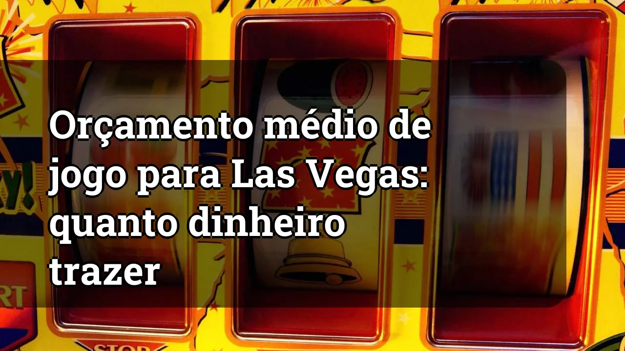 Orçamento médio de jogo para Las Vegas: quanto dinheiro trazer