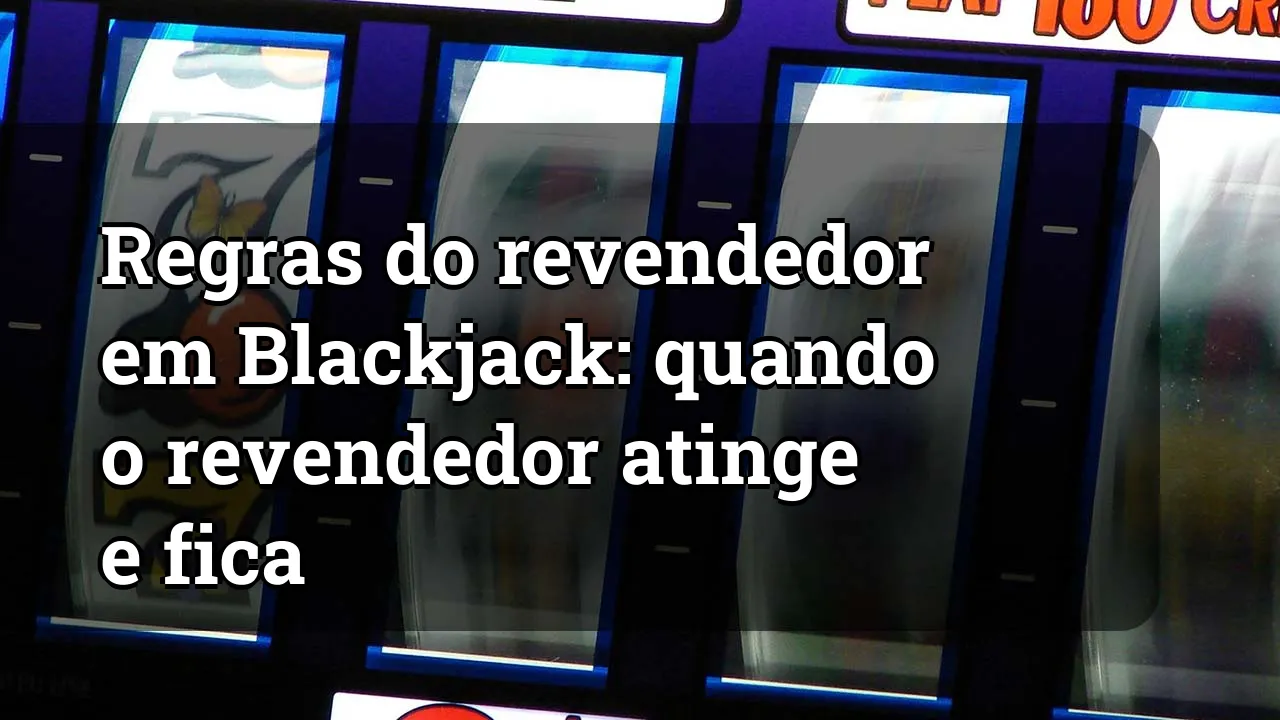 Regras do revendedor em Blackjack: quando o revendedor atinge e fica