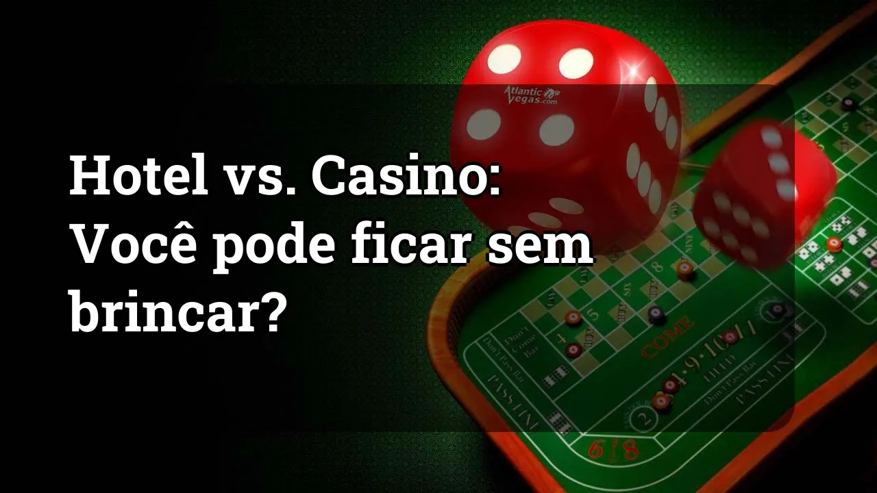 Hotel vs. Casino: Você pode ficar sem brincar?