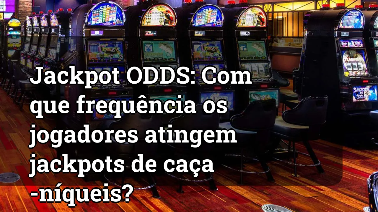 Jackpot ODDS: Com que frequência os jogadores atingem jackpots de caça -níqueis?