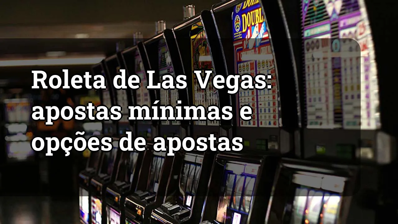 Roleta de Las Vegas: apostas mínimas e opções de apostas